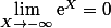 \displaystyle&nbsp;&nbsp;\lim_{X\to-\infty}\text{e}^{X}=0