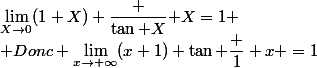 \lim_{X\to0}(1+X) \dfrac {\tan X}{ X}=1
 \\ Donc \lim_{x\to+\infty}(x+1) \tan \dfrac 1 x =1