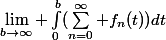 \lim_{b\to\infty}\big \int_0^b(\sum_{n=0}^\infty f_n(t))dt