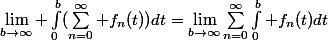 \big \int_0^b(\sum_{n=0}^\infty f_n(t))dt=\sum_{n=0}^\infty\int_0^b f_n(t)dt