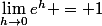 \lim_{h\to0}e^h = 1
