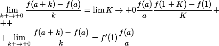 \lim_{k \to 0}\dfrac{f(a+k)-f(a)}{k}=\lim{K\to 0}\dfrac{f(a)}{a}\dfrac{f(1+K)-f(1)}{K}
 \\ 
 \\ \lim_{k \to 0}\dfrac{f(a+k)-f(a)}{k}=f'(1)\dfrac{f(a)}{a}