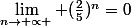\lim_{n\rightarrow \propto } (\frac{2}{5})^n=0