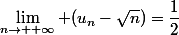 \lim_{n\rightarrow +\infty} (u_n-\sqrt{n})=\dfrac{1}{2}
