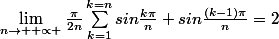 \lim_{n\rightarrow +\propto }\frac{\pi}{2n}\sum_{k=1}^{k=n}{sin\frac{k\pi}{n}+sin\frac{(k-1)\pi}{n}}=2