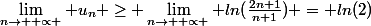 \lim_{n\rightarrow+ \propto } u_{n} \geq \lim_{n\rightarrow+ \propto } ln(\frac{2n+1}{n+1}) = ln(2)