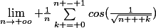 \lim_{n\rightarrow+oo} \frac{1}{n}\sum_{k = 0}^{n - 1}{cos(\frac{1}{\sqrt{n + k}})}