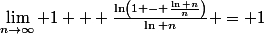 \lim_{n\to\infty} 1 + \frac{\ln\left(1 - \frac{\ln n}{n}\right)}{\ln n} = 1