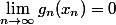 \lim_{n\to\infty}g_n(x_n)=0