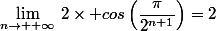 \lim_{n\to +\infty}\,2\times cos\left(\dfrac{\pi}{2^{n+1}}\right)=2