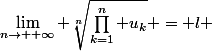 \lim_{n\to +\infty} \sqrt[n]{\prod_{k=1}^n u_k} = l 