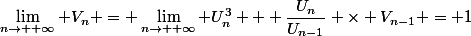 \lim_{n\to +\infty} V_n = \lim_{n\to +\infty} U_n^3 + \dfrac{U_n}{U_{n-1}} \times V_{n-1} = 1