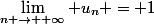 \lim_{n \rightarrow +\infty} u_n = 1