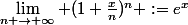 \lim_{n \to \infty} (1+\frac{x}{n})^n :=e^x