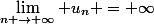 \lim_{n \to \infty} u_n = \infty