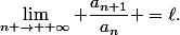 \lim_{n \to +\infty} \dfrac{a_{n+1}}{a_n} =\ell.