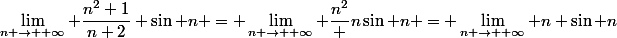 \lim_{n \to +\infty} \dfrac{n^2+1}{n+2} \sin n = \lim_{n \to +\infty} \dfrac{n^2} {n}\sin n = \lim_{n \to +\infty} n \sin n}