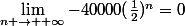 \lim_{n \to +\infty}-40000(\frac{1}{2})^n=0