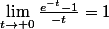 \lim_{t\rightarrow 0}\frac{e^{-t}-1}{-t}=1