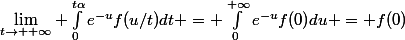 \lim_{t\to +\infty} \int_{0}^{t\alpha}e^{-u}f(u/t)dt = \int_{0}^{+\infty}e^{-u}f(0)du = f(0)