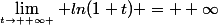 \lim_{t\to +\infty \atop} ln(1+t) = +\infty