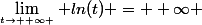 \lim_{t\to +\infty \atop} ln(t) = +\infty 