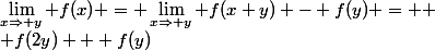 \lim_{x\Rightarrow y} f(x) = \lim_{x\Rightarrow y} f(x+y) - f(y) = 
 \\ f(2y) + f(y)
