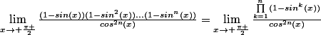 \lim_{x\rightarrow \frac{\pi }{2}}\frac{(1-sin(x))(1-sin^2(x))...(1-sin^n(x))}{cos^{2n}(x)}=\lim_{x\rightarrow \frac{\pi }{2}}\frac{\prod_{k=1}^{n}{(1-sin^k(x))}}{cos^{2n}(x)}