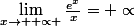 \lim_{x\rightarrow +\propto }\frac{e^{x}}{x}=+\propto