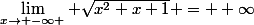 \lim_{x\rightarrow -\infty } \sqrt{x^{2}+x+1} = +\infty