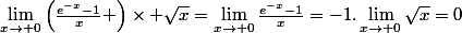 \lim_{x\rightarrow 0}\left(\frac{e^{-x}-1}{x} \right)\times \sqrt{x}=\lim_{x\rightarrow 0}\frac{e^{-x}-1}{x}=-1.\lim_{x\rightarrow 0}\sqrt{x}=0