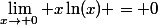 \lim_{x\rightarrow 0} x\ln(x) = 0