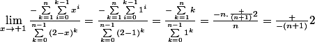 \lim_{x\rightarrow 1}\frac{-\sum_{k=1}^{n}{\sum_{i=0}^{k-1}{x^i}}}{\sum_{k=0}^{n-1}{(2-x)^k}}=\frac{-\sum_{k=1}^{n}{\sum_{i=0}^{k-1}{1^i}}}{\sum_{k=0}^{n-1}{(2-1)^k}}=\frac{-\sum_{k=1}^{n}{k}}{\sum_{k=0}^{n-1}{1^k}}=\frac{-n.\frac {(n+1)}{2}}{n}=\frac {-(n+1)}{2}