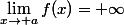 \lim_{x\rightarrow a}f(x)=+\infty