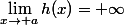 \lim_{x\rightarrow a}h(x)=+\infty
