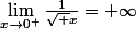 \lim_{x\rightarrow0^{+}}\frac{1}{\sqrt x}=+\infty