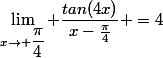 \lim_{x\to \dfrac{\pi}{4}} \dfrac{tan(4x)}{x-\frac{\pi}{4}} =4