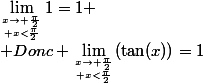 \lim_{x\to \frac{\pi}{2}\atop x<\frac{\pi}{2}}1=1
 \\ Donc \lim_{x\to \frac{\pi}{2}\atop x<\frac{\pi}{2}}(\tan(x))=1