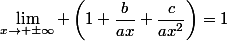 \displaystyle&nbsp;&nbsp;\lim_{x\to \pm\infty} \left(1+\dfrac{b}{ax}+\dfrac{c}{ax^2}\right)=1