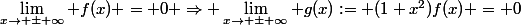 \lim_{x\to \pm \infty} f(x) = 0 \Rightarrow \lim_{x\to \pm \infty} g(x):= (1+x^2)f(x) = 0