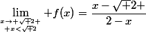 \lim_{x\to \sqrt 2 \atop x<\sqrt 2} f(x)=\dfrac{x-\sqrt 2 }{2-x}