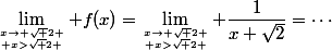 \lim_{x\to \sqrt 2 \atop x>\sqrt 2 } f(x)=\lim_{x\to \sqrt 2 \atop x>\sqrt 2 } \dfrac{1}{x+\sqrt{2}}=\cdots