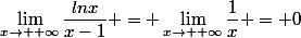 \lim_{x\to +\infty}\dfrac{lnx}{x-1} = \lim_{x\to +\infty}\dfrac{1}{x} = 0