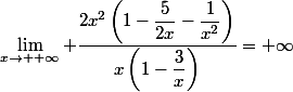 \displaystyle&nbsp;&nbsp;\lim_{x\to +\infty} \dfrac{2x^2\left(1-\dfrac{5}{2x}-\dfrac{1}{x^2}\right)}{x\left(1-\dfrac{3}{x}\right)}=+\infty