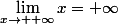 \lim_{x\to +\infty}x=+\infty