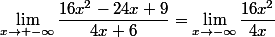 \lim_{x\to -\infty}\dfrac{16x^2-24x+9}{4x+6}=\lim_{x\to-\infty}\dfrac{16x^2}{4x}