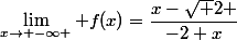 \lim_{x\to -\infty } f(x)=\dfrac{x-\sqrt 2 }{-2+x}