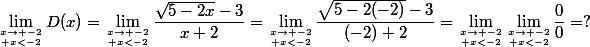 \lim_{x\to -2\atop x<-2}D(x)=\lim_{x\to -2\atop x<-2}\dfrac{\sqrt{5-2x}-3}{x+2}=\lim_{x\to -2\atop x<-2}\dfrac{\sqrt{5-2(-2)}-3}{(-2)+2}=\lim_{x\to -2\atop x<-2}\lim_{x\to -2\atop x<-2}\dfrac{0}{0}=?