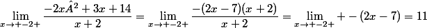 \lim_{x\to -2 }\dfrac{-2x²+3x+14}{x+2}=\lim_{x\to -2 }\dfrac{-(2x-7)(x+2)}{x+2}=\lim_{x\to -2 } -(2x-7)=11