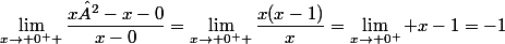 \lim_{x\to 0^{+} }\dfrac{x²-x-0}{x-0}=\lim_{x\to 0^{+} }\dfrac{x(x-1)}{x}=\lim_{x\to 0^{+}} x-1=-1